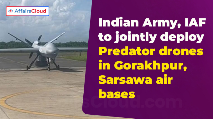 Indian Army, IAF to jointly deploy Predator drones in Gorakhpur, Sarsawa air bases