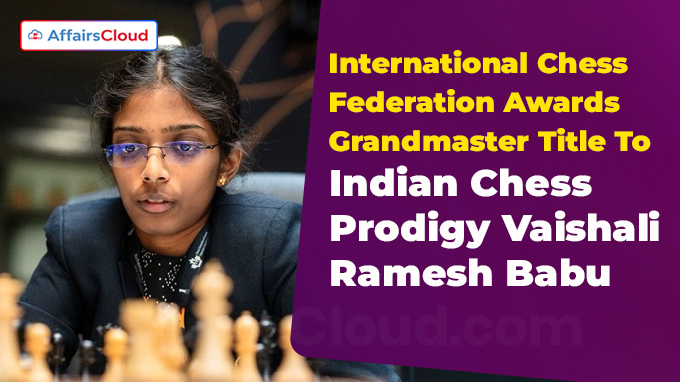 International Chess Federation Awards Grandmaster Title To Indian Chess Prodigy Vaishali Ramesh Babu