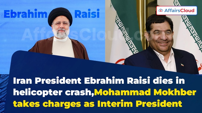 Iran President Ebrahim Raisi dies in helicopter crash,Mohammad Mokhber takes charges as Interim President