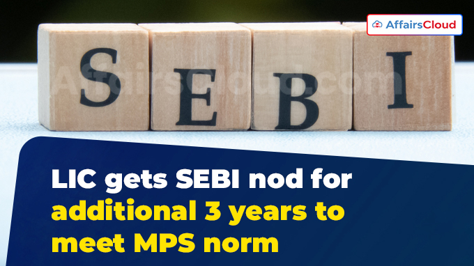 LIC gets SEBI nod for additional 3 years to meet MPS norm