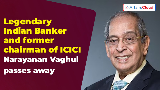 Legendary Indian Banker and former chairman of ICICI Narayanan Vaghul passes away at 88