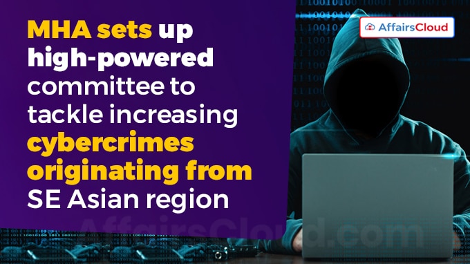 MHA sets up high-powered committee to tackle increasing cybercrimes originating from SE Asian region