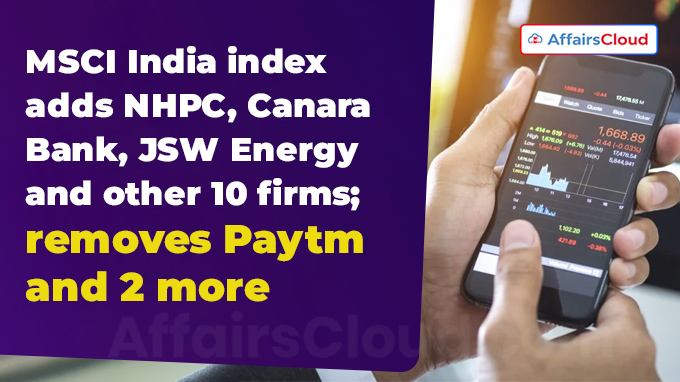 MSCI India index adds NHPC, Canara Bank, JSW Energy and other 10 firms; removes Paytm and 2 more