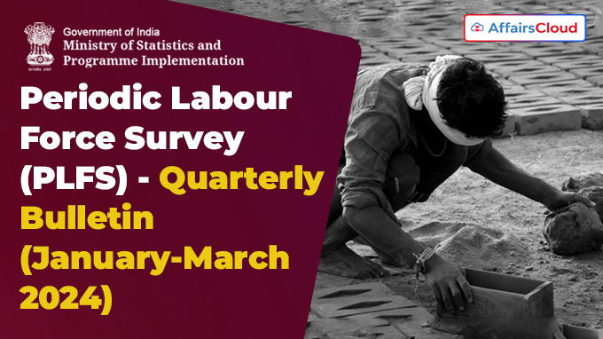 Periodic Labour Force Survey (PLFS) - Quarterly Bulletin (January-March 2024)