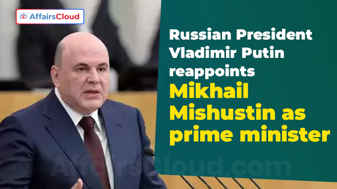 Russian President Vladimir Putin reappoints Mikhail Mishustin as prime minister