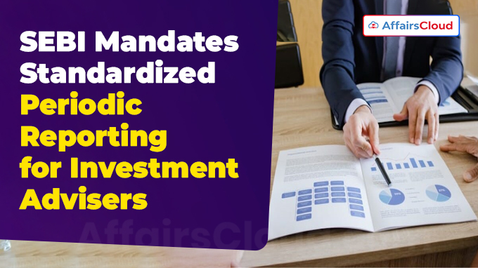 SEBI Mandates Standardized Periodic Reporting for Investment Advisers