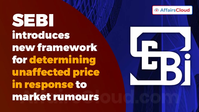 SEBI introduces new framework for determining unaffected price in response to market rumours