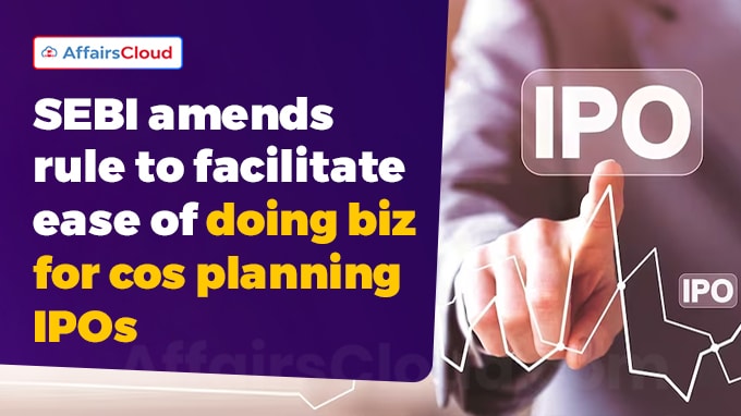 Sebi amends rule to facilitate ease of doing biz for cos planning IPOs