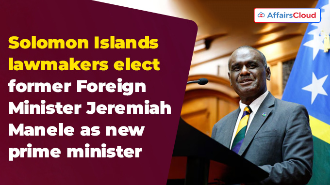 Solomon Islands lawmakers elect former Foreign Minister Jeremiah Manele as new prime minister