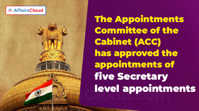 The Appointments Committee of the Cabinet (ACC) has approved the appointments of five Secretary level appointments