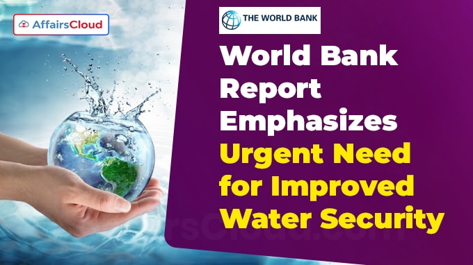 World Bank Report Emphasizes Urgent Need for Improved Water Security