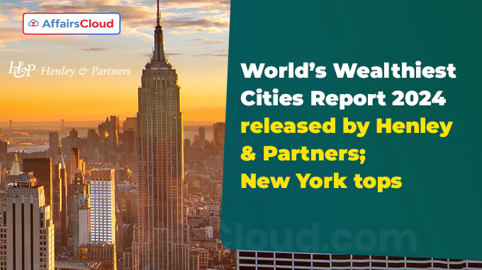 World’s Wealthiest Cities Report 2024 released by Henley & Partners; New York tops