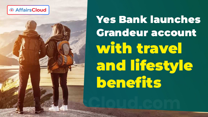 Yes Bank launches Grandeur account with travel and lifestyle benefits
