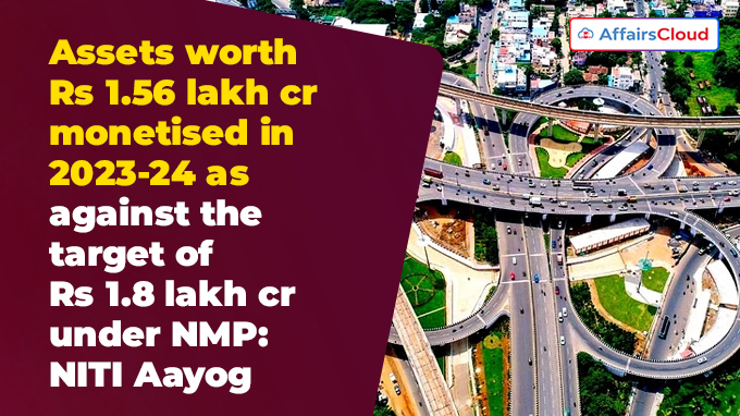 Assets worth Rs 1.56 lakh crore monetised in 2023-24 as against the target of Rs 1.8 lakh crore under NMP