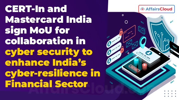 CERT-In and Mastercard India sign MoU for collaboration in cyber security to enhance India’s cyber-resilience in Financial Sector