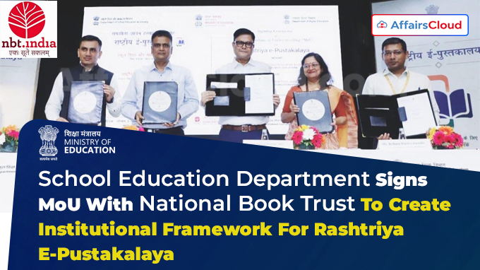 Department of School Education signs MoU with the National Book Trust under Department of Higher Education to develop an institutional framework for Rashtriya e-Pustakalaya