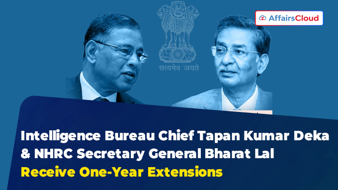 Intelligence Bureau Chief Tapan Kumar Deka & NHRC Secretary General Bharat Lal Receive One-Year Extensions