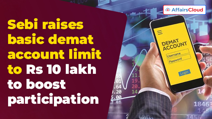 Sebi raises basic demat account limit to Rs 10 lakh to boost participation