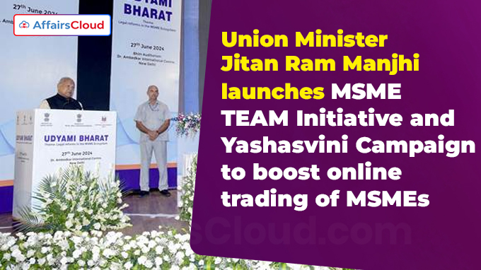 Union Minister Jitan Ram Manjhi launches MSME TEAM Initiative and Yashasvini Campaign to boost online trading of MSMEs