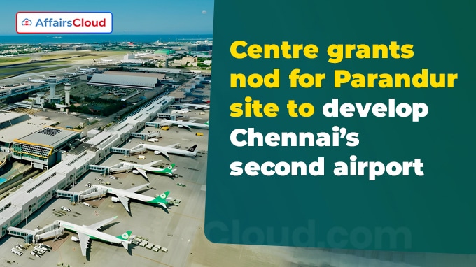 Centre grants nod for Parandur site to develop Chennai’s second airport