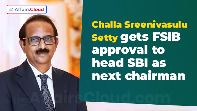 Challa Sreenivasulu Setty gets FSIB approval to head SBI as next chairman