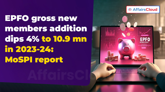 EPFO gross new members addition dips 4% to 10.9 mn in 2023-24