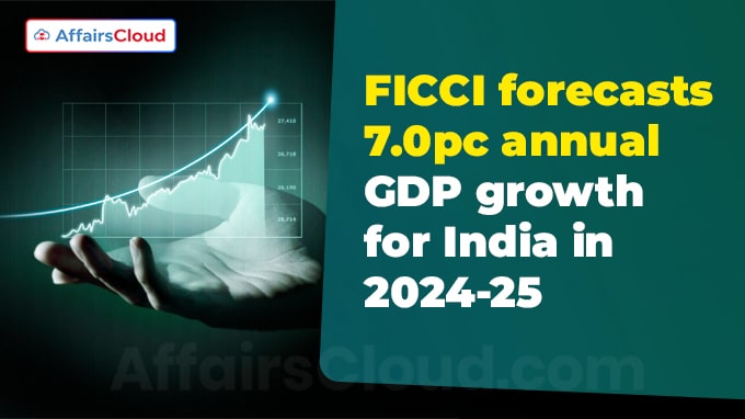 FICCI forecasts 7.0pc annual GDP growth for India in 2024-25