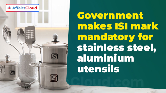 Government makes ISI mark mandatory for stainless steel, aluminium utensils