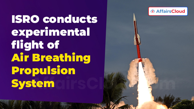 ISRO conducts experimental flight of Air Breathing Propulsion System