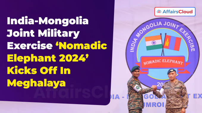 India-Mongolia Joint Military Exercise ‘Nomadic Elephant 2024’ Kicks Off In Meghalaya