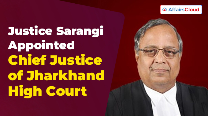 Justice Sarangi Appointed Chief Justice of Jharkhand High Court