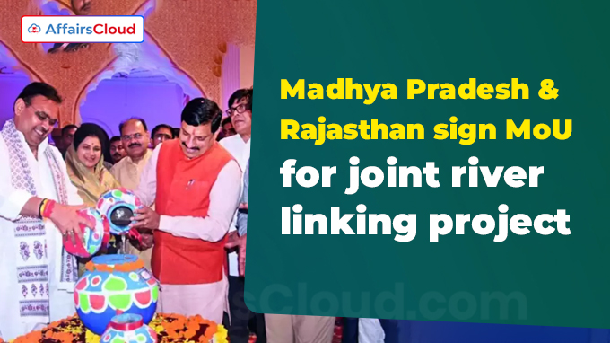 Madhya Pradesh & Rajasthan sign MoU for joint river linking project