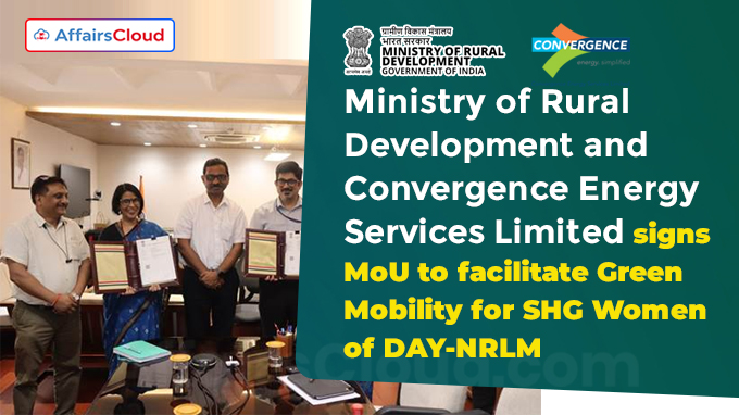 Ministry of Rural Development and Convergence Energy Services Limited signs MoU to facilitate Green Mobility for SHG Women of DAY-NRLM