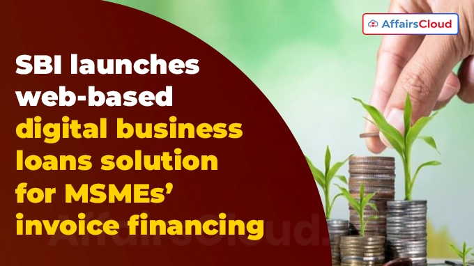 SBI launches web-based digital business loans solution for MSMEs’ invoice financing