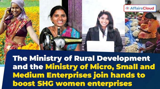 The Ministry of Rural Development and the Ministry of Micro, Small and Medium Enterprises join hands to boost SHG women enterprises