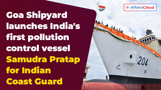 Goa Shipyard launches India's first pollution control vessel Samudra Pratap for Indian Coast Guard