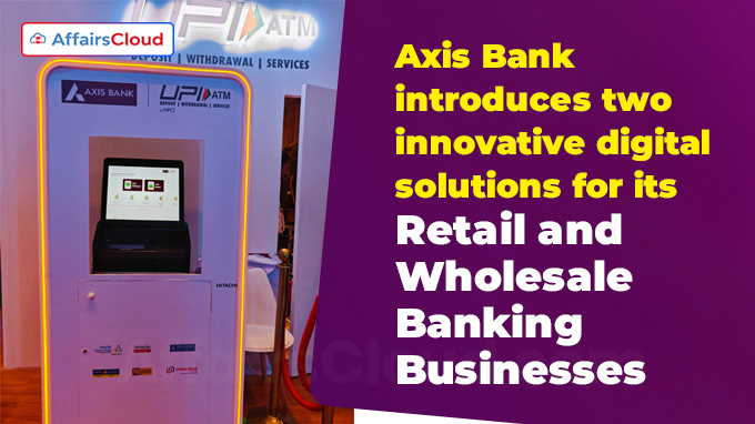 Axis Bank introduces two innovative digital solutions for its Retail and Wholesale Banking Businesses
