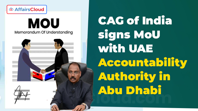 CAG of India signs MoU with UAE Accountability Authority in Abu Dhabi