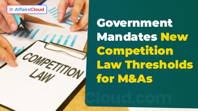 Government Mandates New Competition Law Thresholds for M&As