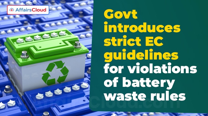Govt introduces strict EC guidelines for violations of battery waste rules