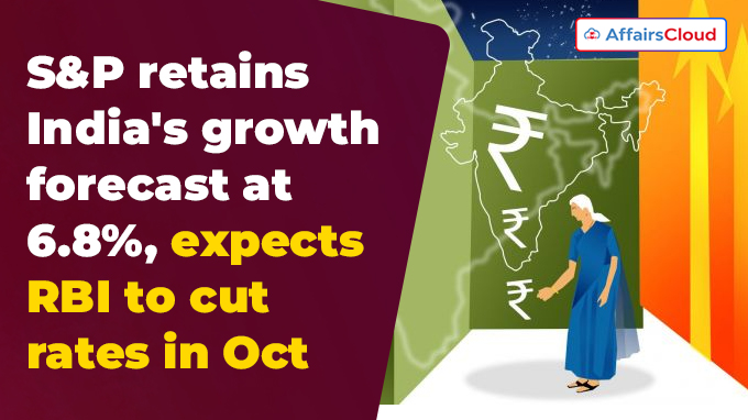 S&P retains India's growth forecast at 6.8%, expects RBI to cut rates in Oct