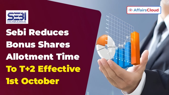 Sebi Reduces Bonus Shares Allotment Time To T+2 Effective 1st October