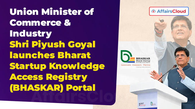 Union Minister of Commerce & Industry Shri Piyush Goyal launches Bharat Startup Knowledge Access Registry (BHASKAR) Portal
