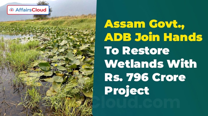 Assam Govt., ADB Join Hands To Restore Wetlands With Rs. 796 Crore Project