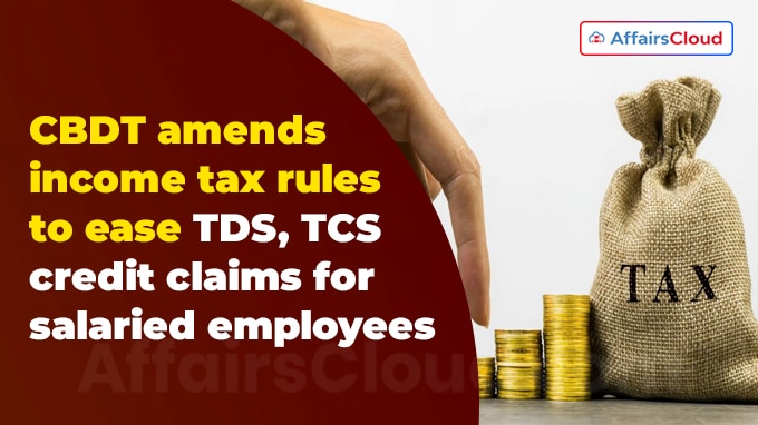 CBDT amends income tax rules to ease TDS, TCS credit claims for salaried employees
