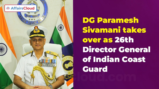 DG Paramesh Sivamani takes over as 26th Director General of Indian Coast Guard