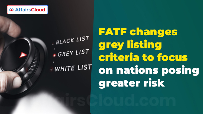 FATF changes grey listing criteria to focus on nations posing greater risk