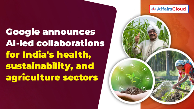 Google announces AI-led collaborations for India's health, sustainability, and agriculture sectors