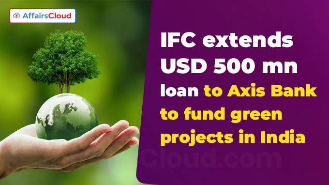 IFC extends USD 500 mn loan to Axis Bank to fund green projects in India