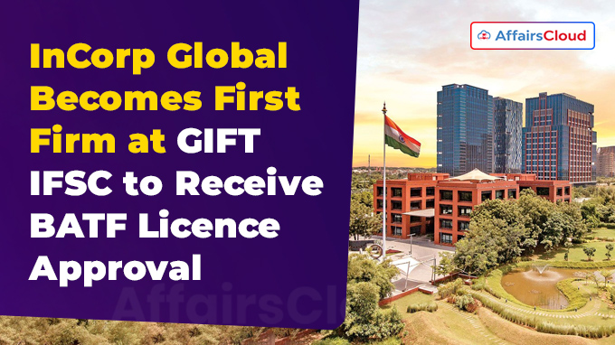 InCorp Global Becomes First Firm at GIFT IFSC to Receive BATF Licence Approval